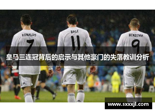 皇马三连冠背后的启示与其他豪门的失落教训分析