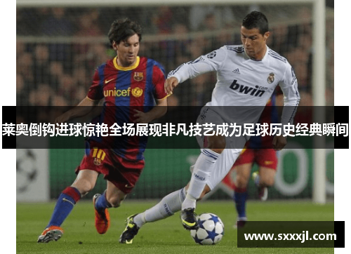 莱奥倒钩进球惊艳全场展现非凡技艺成为足球历史经典瞬间