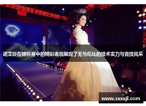 诺艾莎在锦标赛中的精彩表现展现了无与伦比的技术实力与竞技风采